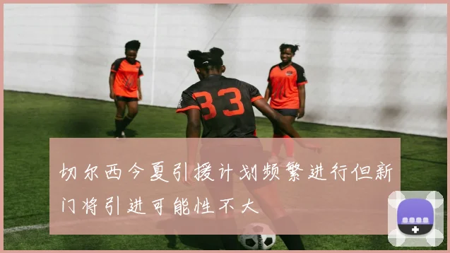 切尔西今夏引援计划频繁进行但新门将引进可能性不大