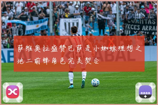 萨维奥拉盛赞巴萨是小蜘蛛理想之地二前锋角色完美契合