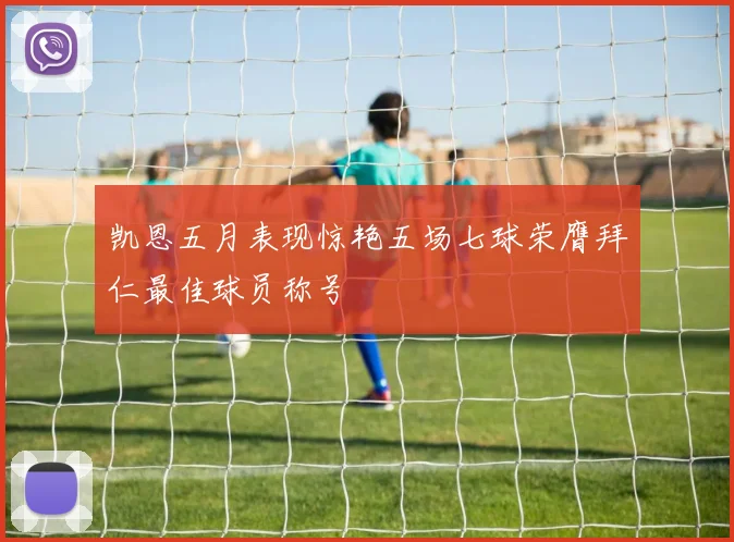 凯恩五月表现惊艳五场七球荣膺拜仁最佳球员称号