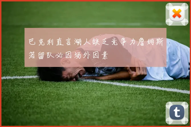 巴克利直言湖人缺乏竞争力詹姆斯若留队必因场外因素