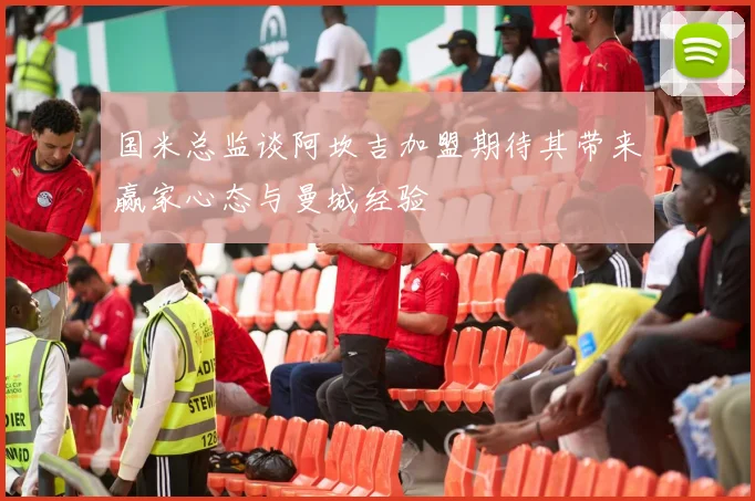 国米总监谈阿坎吉加盟期待其带来赢家心态与曼城经验